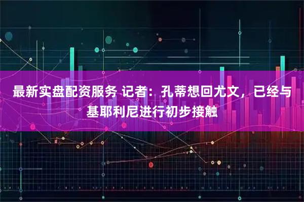 最新实盘配资服务 记者：孔蒂想回尤文，已经与基耶利尼进行初步接触