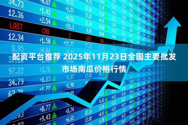 配资平台推荐 2025年11月23日全国主要批发市场南瓜价格行情